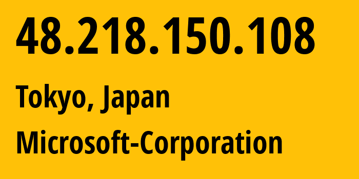 IP-адрес 48.218.150.108 (Токио, Tokyo, Япония) определить местоположение, координаты на карте, ISP провайдер AS8075 Microsoft-Corporation // кто провайдер айпи-адреса 48.218.150.108