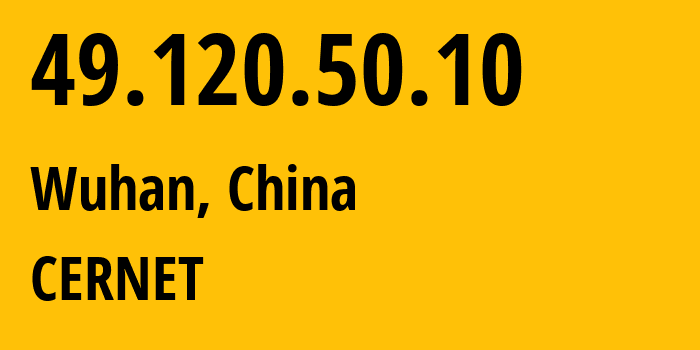 IP address 49.120.50.10 (Wuhan, Hubei, China) get location, coordinates on map, ISP provider AS4538 CERNET // who is provider of ip address 49.120.50.10, whose IP address