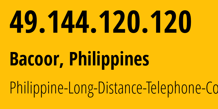 IP-адрес 49.144.120.120 (Бакоор, КАЛАБАРСОН, Филиппины) определить местоположение, координаты на карте, ISP провайдер AS9299 Philippine-Long-Distance-Telephone-Co. // кто провайдер айпи-адреса 49.144.120.120