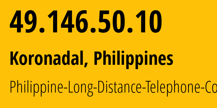 IP-адрес 49.146.50.10 (Koronadal, СОККСКСАРХЕН, Филиппины) определить местоположение, координаты на карте, ISP провайдер AS9299 Philippine-Long-Distance-Telephone-Co. // кто провайдер айпи-адреса 49.146.50.10