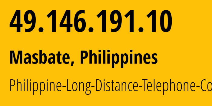 IP address 49.146.191.10 (Masbate, Bicol Region, Philippines) get location, coordinates on map, ISP provider AS9299 Philippine-Long-Distance-Telephone-Co. // who is provider of ip address 49.146.191.10, whose IP address