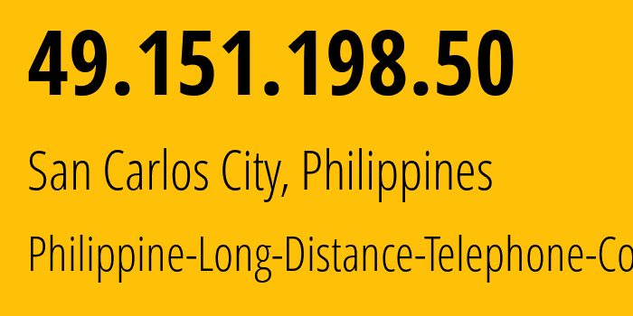 IP address 49.151.198.50 (San Carlos City, Ilocos, Philippines) get location, coordinates on map, ISP provider AS9299 Philippine-Long-Distance-Telephone-Co. // who is provider of ip address 49.151.198.50, whose IP address