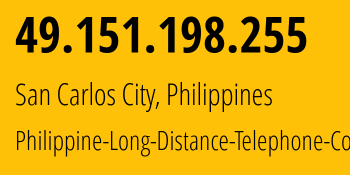 IP address 49.151.198.255 (San Carlos City, Ilocos, Philippines) get location, coordinates on map, ISP provider AS9299 Philippine-Long-Distance-Telephone-Co. // who is provider of ip address 49.151.198.255, whose IP address