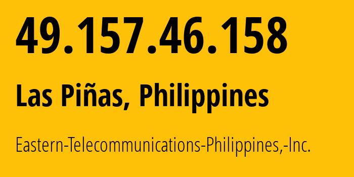 IP address 49.157.46.158 (Las Pinas, Metro Manila, Philippines) get location, coordinates on map, ISP provider AS9658 Eastern-Telecommunications-Philippines,-Inc. // who is provider of ip address 49.157.46.158, whose IP address