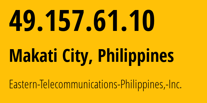 IP-адрес 49.157.61.10 (Makati City, Metro Manila, Филиппины) определить местоположение, координаты на карте, ISP провайдер AS9658 Eastern-Telecommunications-Philippines,-Inc. // кто провайдер айпи-адреса 49.157.61.10