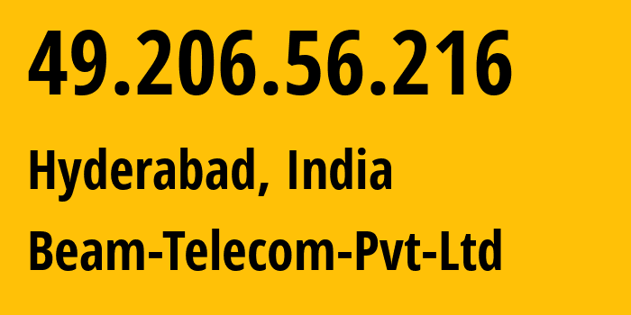 IP address 49.206.56.216 (Hyderabad, Telangana, India) get location, coordinates on map, ISP provider AS18209 Beam-Telecom-Pvt-Ltd // who is provider of ip address 49.206.56.216, whose IP address