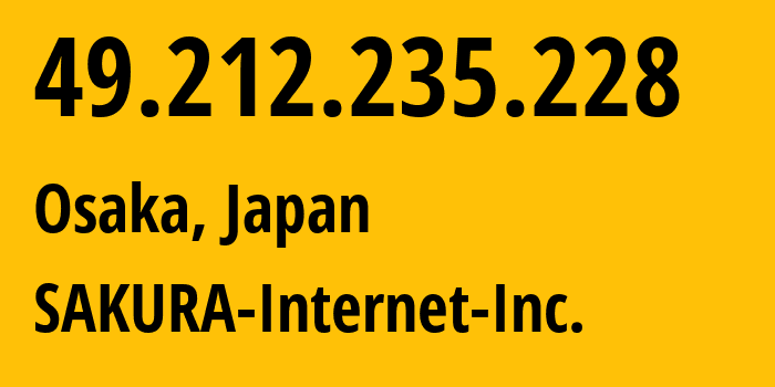 IP-адрес 49.212.235.228 (Осака, Осака, Япония) определить местоположение, координаты на карте, ISP провайдер AS9371 SAKURA-Internet-Inc. // кто провайдер айпи-адреса 49.212.235.228