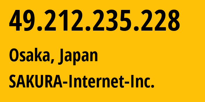 IP address 49.212.235.228 (Osaka, Osaka, Japan) get location, coordinates on map, ISP provider AS9371 SAKURA-Internet-Inc. // who is provider of ip address 49.212.235.228, whose IP address