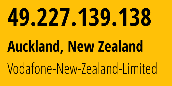 IP address 49.227.139.138 (Auckland, Auckland, New Zealand) get location, coordinates on map, ISP provider AS9500 Vodafone-New-Zealand-Limited // who is provider of ip address 49.227.139.138, whose IP address