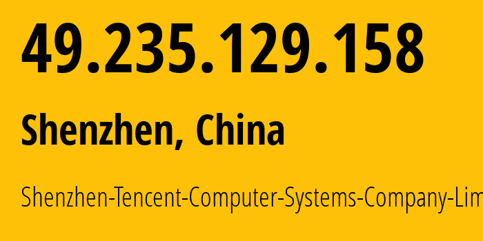 IP address 49.235.129.158 (Shenzhen, Guangdong, China) get location, coordinates on map, ISP provider AS45090 Shenzhen-Tencent-Computer-Systems-Company-Limited // who is provider of ip address 49.235.129.158, whose IP address