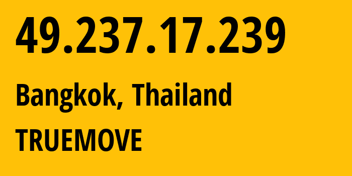 IP-адрес 49.237.17.239 (Бангкок, Bangkok, Таиланд) определить местоположение, координаты на карте, ISP провайдер AS132618 TRUEMOVE // кто провайдер айпи-адреса 49.237.17.239