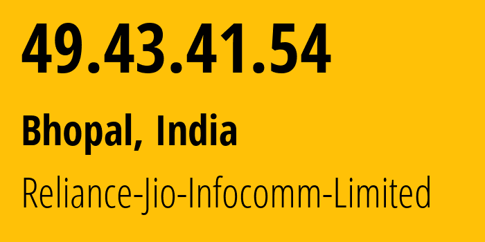 IP address 49.43.41.54 (Bhopal, Madhya Pradesh, India) get location, coordinates on map, ISP provider AS55836 Reliance-Jio-Infocomm-Limited // who is provider of ip address 49.43.41.54, whose IP address