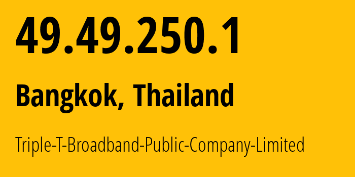 IP-адрес 49.49.250.1 (Бангкок, Бангкок, Таиланд) определить местоположение, координаты на карте, ISP провайдер AS45629 Triple-T-Broadband-Public-Company-Limited // кто провайдер айпи-адреса 49.49.250.1