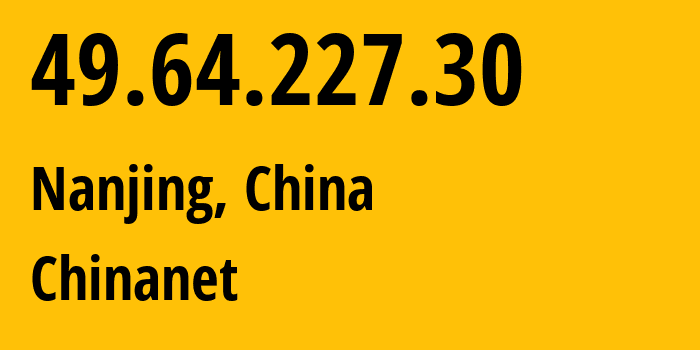 IP-адрес 49.64.227.30 (Нанкин, Jiangsu, Китай) определить местоположение, координаты на карте, ISP провайдер AS4134 Chinanet // кто провайдер айпи-адреса 49.64.227.30