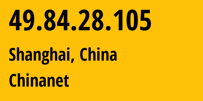 IP-адрес 49.84.28.105 (Шанхай, Shanghai, Китай) определить местоположение, координаты на карте, ISP провайдер AS4134 Chinanet // кто провайдер айпи-адреса 49.84.28.105