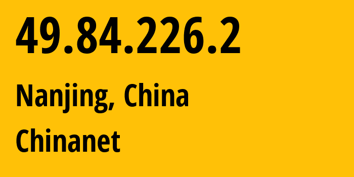 IP-адрес 49.84.226.2 (Нанкин, Jiangsu, Китай) определить местоположение, координаты на карте, ISP провайдер AS4134 Chinanet // кто провайдер айпи-адреса 49.84.226.2