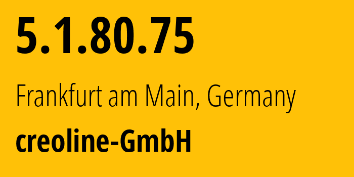 IP address 5.1.80.75 (Frankfurt am Main, Hesse, Germany) get location, coordinates on map, ISP provider AS205948 creoline-GmbH // who is provider of ip address 5.1.80.75, whose IP address