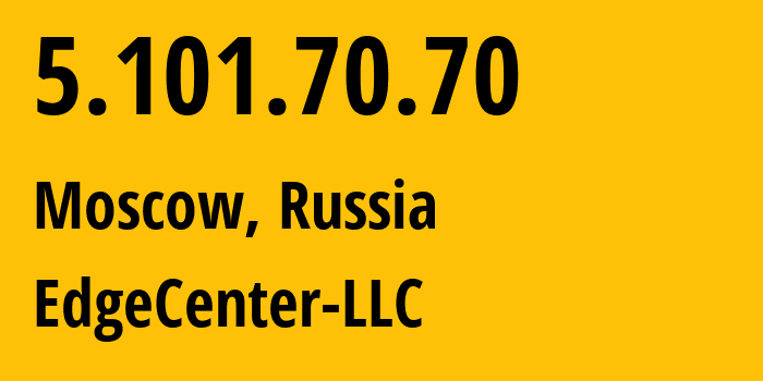 IP address 5.101.70.70 (Moscow, Moscow, Russia) get location, coordinates on map, ISP provider AS210756 EdgeCenter-LLC // who is provider of ip address 5.101.70.70, whose IP address