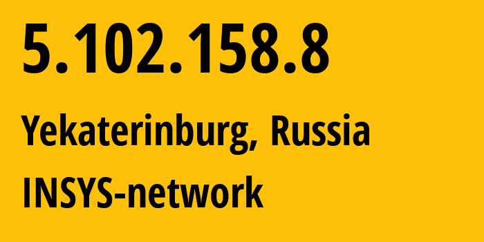 IP-адрес 5.102.158.8 (Екатеринбург, Свердловская Область, Россия) определить местоположение, координаты на карте, ISP провайдер AS28890 INSYS-network // кто провайдер айпи-адреса 5.102.158.8