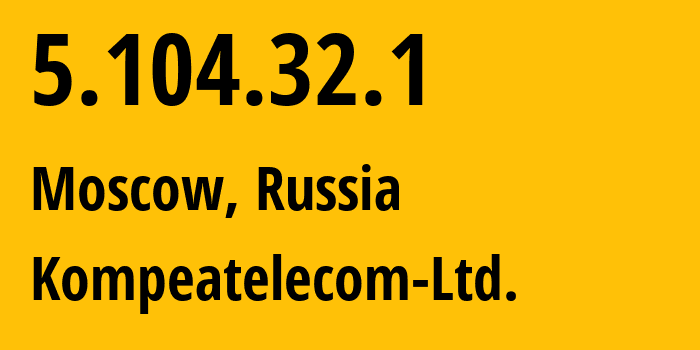 IP address 5.104.32.1 (Moscow, Moscow, Russia) get location, coordinates on map, ISP provider AS59815 Kompeatelecom-Ltd. // who is provider of ip address 5.104.32.1, whose IP address