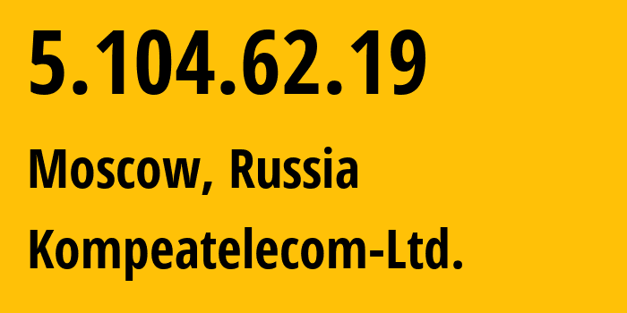 IP address 5.104.62.19 (Moscow, Moscow, Russia) get location, coordinates on map, ISP provider AS59815 Kompeatelecom-Ltd. // who is provider of ip address 5.104.62.19, whose IP address