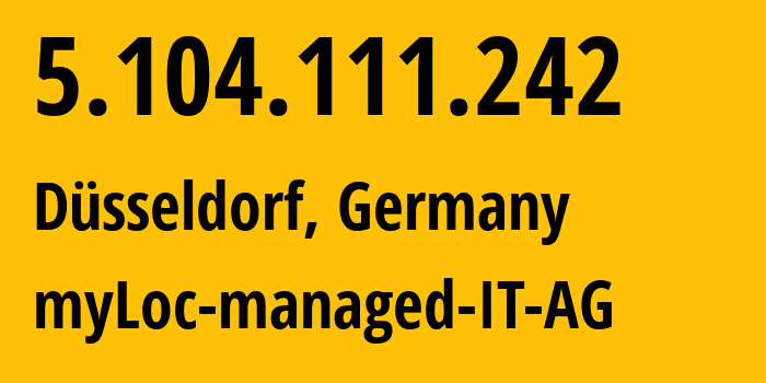 IP address 5.104.111.242 (Düsseldorf, North Rhine-Westphalia, Germany) get location, coordinates on map, ISP provider AS24961 myLoc-managed-IT-AG // who is provider of ip address 5.104.111.242, whose IP address