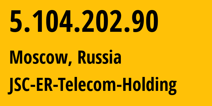 IP-адрес 5.104.202.90 (Москва, Москва, Россия) определить местоположение, координаты на карте, ISP провайдер AS31363 JSC-ER-Telecom-Holding // кто провайдер айпи-адреса 5.104.202.90