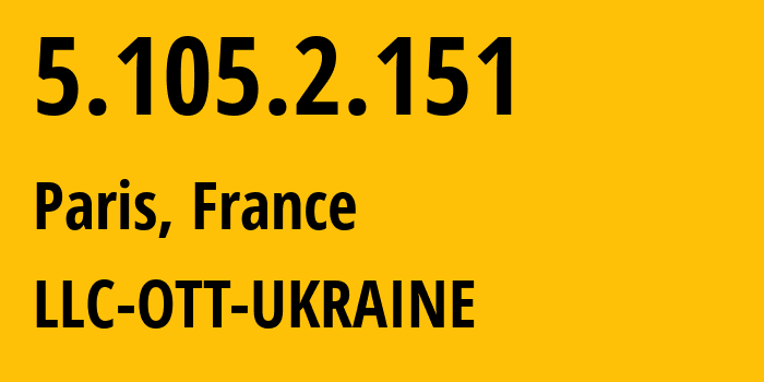 IP-адрес 5.105.2.151 (Париж, Иль-де-Франс, Франция) определить местоположение, координаты на карте, ISP провайдер AS204384 LLC-OTT-UKRAINE // кто провайдер айпи-адреса 5.105.2.151