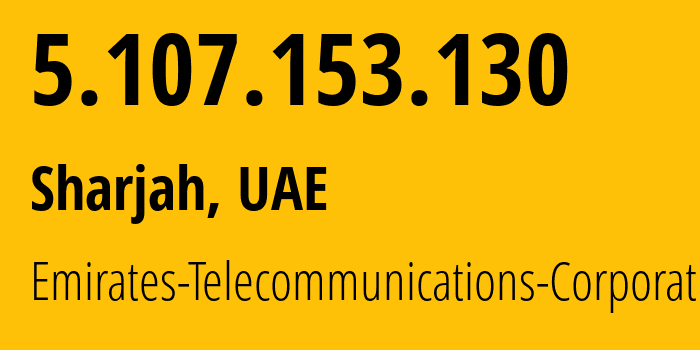 IP address 5.107.153.130 (Sharjah, Sharjah, UAE) get location, coordinates on map, ISP provider AS5384 Emirates-Telecommunications-Corporation // who is provider of ip address 5.107.153.130, whose IP address