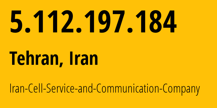 IP address 5.112.197.184 (Tehran, Tehran, Iran) get location, coordinates on map, ISP provider AS44244 Iran-Cell-Service-and-Communication-Company // who is provider of ip address 5.112.197.184, whose IP address