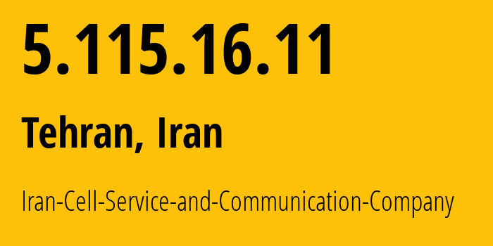 IP address 5.115.16.11 (Tehran, Tehran, Iran) get location, coordinates on map, ISP provider AS44244 Iran-Cell-Service-and-Communication-Company // who is provider of ip address 5.115.16.11, whose IP address