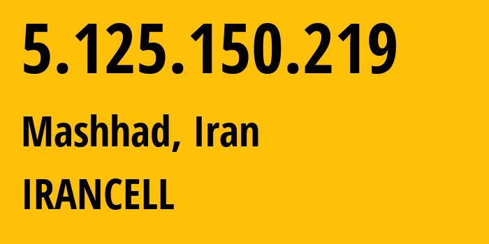 IP address 5.125.150.219 (Mashhad, Razavi Khorasan, Iran) get location, coordinates on map, ISP provider AS44244 IRANCELL // who is provider of ip address 5.125.150.219, whose IP address