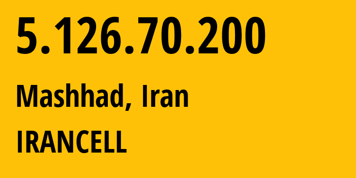 IP address 5.126.70.200 (Mashhad, Razavi Khorasan, Iran) get location, coordinates on map, ISP provider AS44244 IRANCELL // who is provider of ip address 5.126.70.200, whose IP address