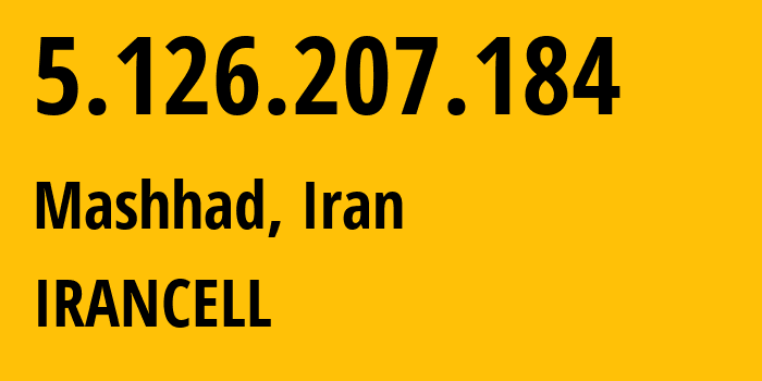 IP address 5.126.207.184 (Mashhad, Razavi Khorasan, Iran) get location, coordinates on map, ISP provider AS44244 IRANCELL // who is provider of ip address 5.126.207.184, whose IP address