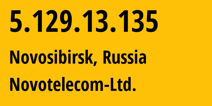 IP address 5.129.13.135 (Novosibirsk, Novosibirsk Oblast, Russia) get location, coordinates on map, ISP provider AS31200 Novotelecom-Ltd. // who is provider of ip address 5.129.13.135, whose IP address