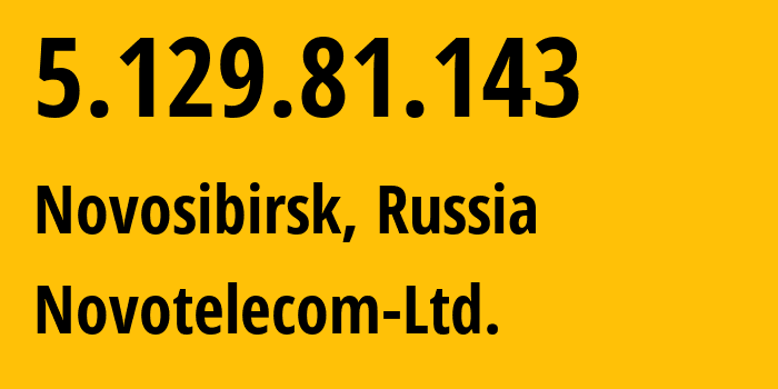 IP address 5.129.81.143 (Novosibirsk, Novosibirsk Oblast, Russia) get location, coordinates on map, ISP provider AS31200 Novotelecom-Ltd. // who is provider of ip address 5.129.81.143, whose IP address