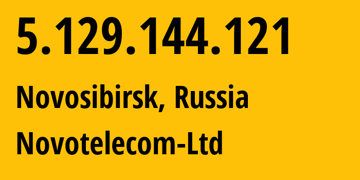 IP address 5.129.144.121 (Novosibirsk, Novosibirsk Oblast, Russia) get location, coordinates on map, ISP provider AS31200 Novotelecom-Ltd // who is provider of ip address 5.129.144.121, whose IP address