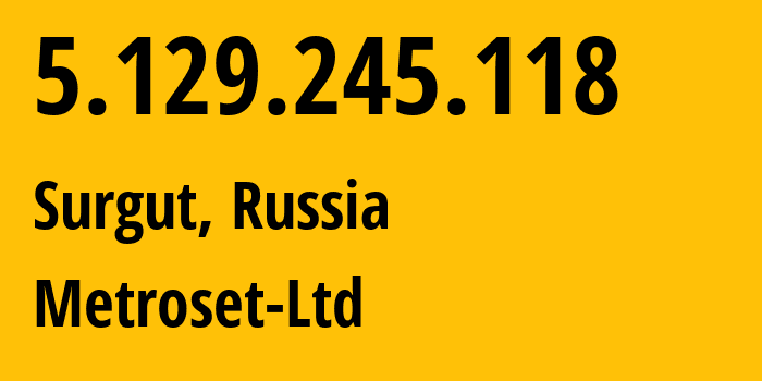 IP address 5.129.245.118 (Surgut, Khanty-Mansia, Russia) get location, coordinates on map, ISP provider AS50923 Metroset-Ltd // who is provider of ip address 5.129.245.118, whose IP address