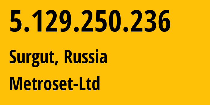 IP address 5.129.250.236 (Surgut, Khanty-Mansia, Russia) get location, coordinates on map, ISP provider AS50923 Metroset-Ltd // who is provider of ip address 5.129.250.236, whose IP address