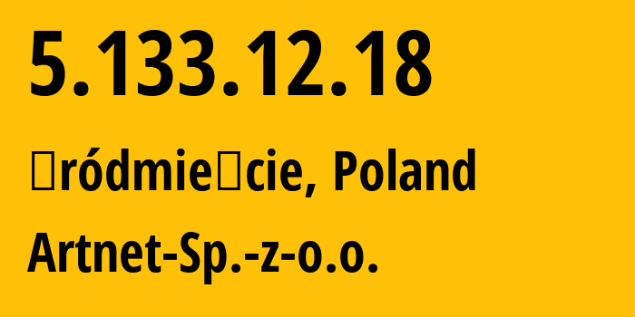 IP-адрес 5.133.12.18 (Средместье, Мазовецкое воеводство, Польша) определить местоположение, координаты на карте, ISP провайдер AS197155 Artnet-Sp.-z-o.o. // кто провайдер айпи-адреса 5.133.12.18