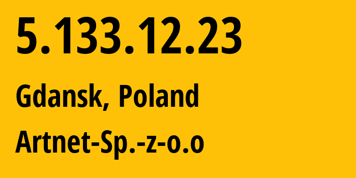 IP address 5.133.12.23 (Gdansk, Pomerania, Poland) get location, coordinates on map, ISP provider AS197155 Artnet-Sp.-z-o.o // who is provider of ip address 5.133.12.23, whose IP address