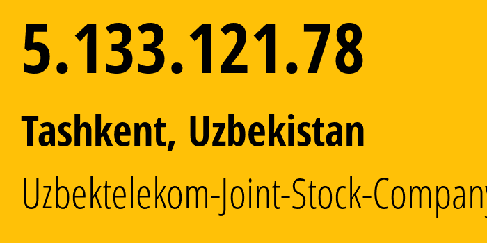 IP address 5.133.121.78 (Tashkent, Tashkent, Uzbekistan) get location, coordinates on map, ISP provider AS8193 Uzbektelekom-Joint-Stock-Company // who is provider of ip address 5.133.121.78, whose IP address