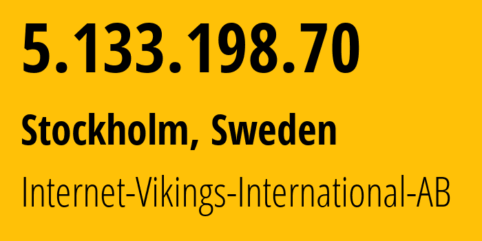 IP-адрес 5.133.198.70 (Стокгольм, Stockholm County, Швеция) определить местоположение, координаты на карте, ISP провайдер AS51747 Internet-Vikings-International-AB // кто провайдер айпи-адреса 5.133.198.70