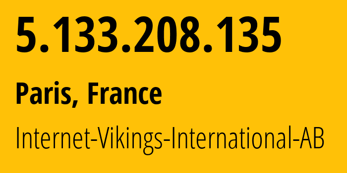 IP address 5.133.208.135 (Paris, Île-de-France, France) get location, coordinates on map, ISP provider AS51747 Internet-Vikings-International-AB // who is provider of ip address 5.133.208.135, whose IP address