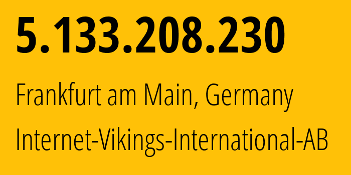 IP-адрес 5.133.208.230 (Франкфурт, Гессен, Германия) определить местоположение, координаты на карте, ISP провайдер AS51747 Internet-Vikings-International-AB // кто провайдер айпи-адреса 5.133.208.230