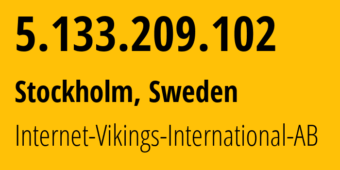 IP address 5.133.209.102 (Stockholm, Stockholm County, Sweden) get location, coordinates on map, ISP provider AS51747 Internet-Vikings-International-AB // who is provider of ip address 5.133.209.102, whose IP address