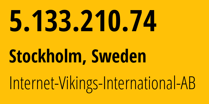 IP address 5.133.210.74 (Stockholm, Stockholm County, Sweden) get location, coordinates on map, ISP provider AS51747 Internet-Vikings-International-AB // who is provider of ip address 5.133.210.74, whose IP address