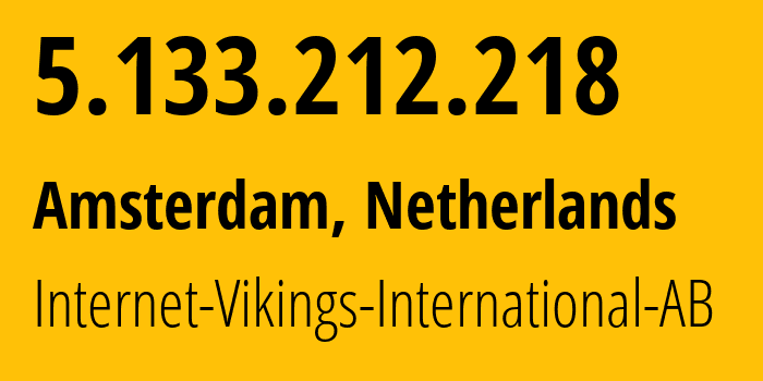 IP address 5.133.212.218 (Amsterdam, North Holland, Netherlands) get location, coordinates on map, ISP provider AS51747 Internet-Vikings-International-AB // who is provider of ip address 5.133.212.218, whose IP address