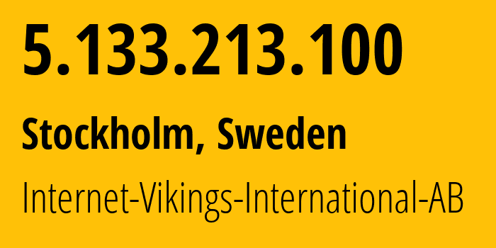 IP address 5.133.213.100 (Stockholm, Stockholm County, Sweden) get location, coordinates on map, ISP provider AS51747 Internet-Vikings-International-AB // who is provider of ip address 5.133.213.100, whose IP address