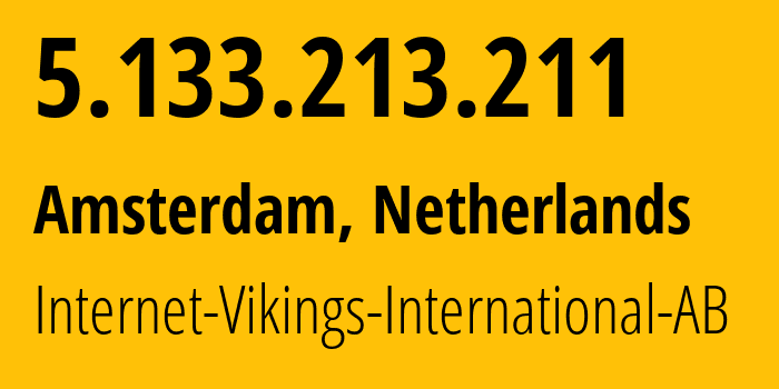 IP address 5.133.213.211 (Amsterdam, North Holland, Netherlands) get location, coordinates on map, ISP provider AS51747 Internet-Vikings-International-AB // who is provider of ip address 5.133.213.211, whose IP address